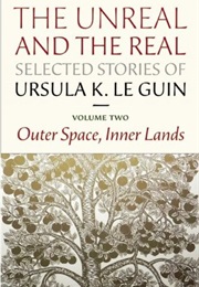 The Unreal and the Real: Selected Stories, Vol. 2: Outer Space, Inner Lands (Ursula K. Le Guin)