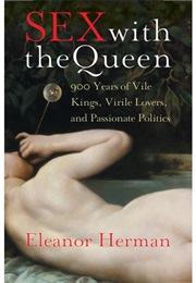 Sex With the Queen: 900 Years of Vile Kings, Virile Lovers, and Passionate Politics (Eleanor Herman)