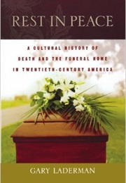 Rest in Peace: A Cultural History of Death and the Funeral Home in Twentieth Century America (Gary Laderman)