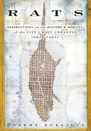 Rats: Observations on the History and Habitat of the City&#39;s Most Unwanted Inhabitants (Robert Sullivan)