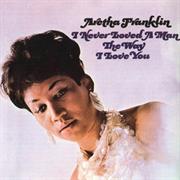 I Never Loved a Man the Way I Love You- Aretha Fanklin (1967)
