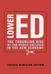 Lower Ed: How For-Profit Colleges Deepen Inequality in America (Tressie McMillan Cottom)