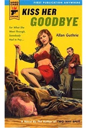 Kiss Her Goodbye (Allan Guthrie)