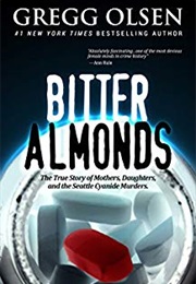 Bitter Almonds: Mothers, Daughters and the Seattle Cyanide Murders (Gregg Olsen)