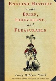 English History Made Brief, Irreverent, and Pleasurable (Lacey Baldwin Smith)