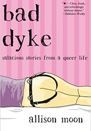 Bad Dyke: Salacious Stories From a Queer Life (Allison Moon)