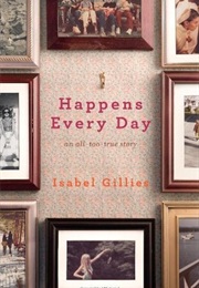 Happens Every Day: An All Too True Story (Isabel Gillies)