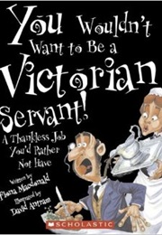 You Wouldn&#39;t Want to Be a Victorian Servant (Fiona MacDonald and David Salariya)