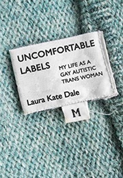 Uncomfortable Labels: My Life as a Gay Autistic Trans Woman (Laura Kate Dale)