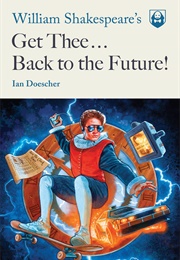 William Shakespeare&#39;s Get Thee Back to the Future (Ian Doescher)
