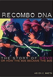 Recombo DNA: The Story of Devo (Kevin C. Smith)