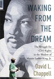 Waking From the Dream: The Struggle for Civil Rights in the Shadow of Martin Luther King, Jr. (David L. Chappell)