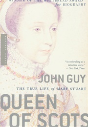 Queen of Scots: The True Life of Mary Stuart (John Guy)