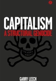 Capitalism: A Structural Genocide (Garry Leech)