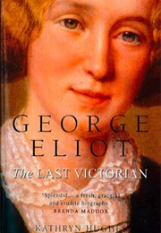 George Eliot: The Last Victorian (Kathryn Hughes)