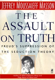 The Assault on Truth: Freud&#39;s Suppression of the Seduction Theory (Jeffrey Moussaieff Masson)