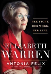 Elizabeth Warren: Her Fight. Her Work. Her Life. (Antonia Felix)