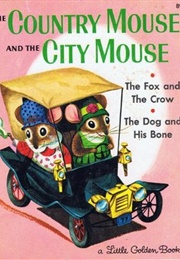 The Country Mouse and the City Mouse; the Fox and the Crow; the Dog and His Bone (Scarry, Patricia M.)