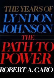 The Years of Lyndon Johnson: The Path to Power (Robert Caro)