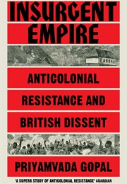 Insurgent Empire: Anticolonial Resistance and British Dissent (Priyamvada Gopal)