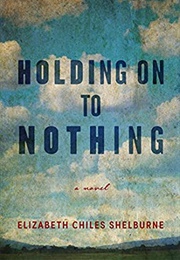 Holding on to Nothing (Elizabeth Chiles Shelburne)