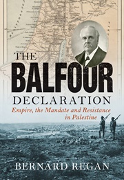 The Balfour Declaration: Empire, the Mandate and Resistance in Palestine (Bernard Regan)