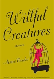 Willful Creatures (Aimee Bender)