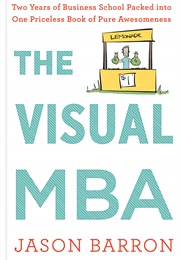 The Visual MBA: Two Years of Business School Packed Into One Priceless Book of Pure Awesomeness (Jason Barron)