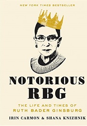 Notorious RBG: The Life and Times of Ruth Bader Ginsburg (Irin Carmon and Shana Knizhnik)
