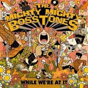 The Mighty Mighty Bosstones - While We&#39;re at It