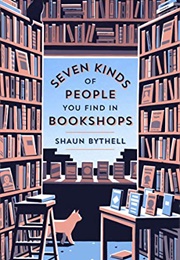 Seven Kinds of People You Find in Bookshops (Shaun Bythell)