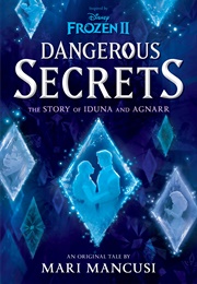 Frozen II: Dangerous Secrets: The Story of Agnarr and Iduna (Mari Mancusi)