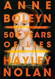 Anne Boleyn: 500 Years of Lies (Hayley Nolan)