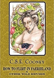 How to Flirt in Faerieland &amp; Other Wild Rhymes (C.S.E. Cooney)