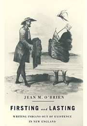 Firsting and Lasting: Writing Indians Out of Existence in New England (Jean M. O&#39;Brien)