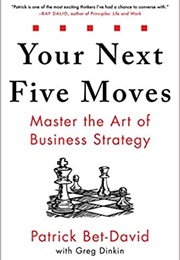 Your Next Five Moves: Master the Art of Business Strategy (Patrick Bet David)