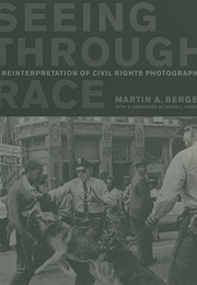 Seeing Through Race: A Reinterpretation of Civil Rights Photography (Martin A. Berger, David J. Garrow)