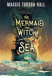 The Mermaid, the Witch, and the Sea (Maggie Tokuda-Hall)