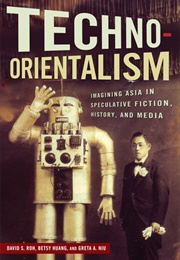Techno-Orientalism: Imagining Asia in Speculative Fiction, History, and Media (David S. Roh (Editor), Betsy Huang (Editor))