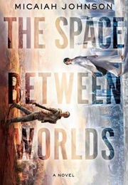The Space Between Worlds (Micaiah Johnson)