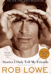 Stories I Only Tell My Friends: An Autobiography (Rob Lowe)