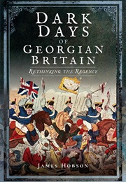 Dark Days of Georgian Britain (James Hobson)