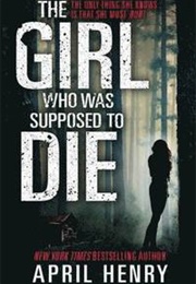 The Girl Who Was Supposed to Die (April Henry)