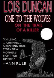 One to the Wolves: On the Trail of a Killer (Lois Duncan)
