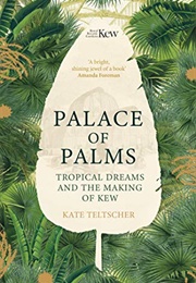 Palace of Palms: Tropical Dreams and the Making of Kew (Kate Teltscher)