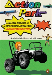 Action Park: Fast Times, Wild Rides and the Untold Story of America&#39;s Most Dangerous Amusement Park (Andy Mulvihill, Jake Rossen)