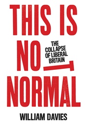 This Is Not Normal: The Collapse of Liberal Britain (William Davies)