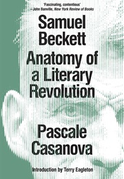 Samuel Beckett: Anatomy of a Literary Revolution (Pascale Casanova)