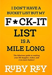I Don&#39;t Have a Bucket List by My Forget It List a Mile Long (Ruby Rey)