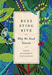 Buzz, Sting, Bite: Why We Need Insects (Anne Sverdrup-Thygeson)